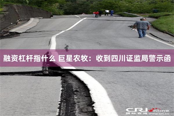 融资杠杆指什么 巨星农牧：收到四川证监局警示函