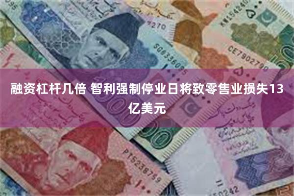融资杠杆几倍 智利强制停业日将致零售业损失13亿美元