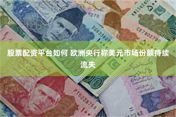 股票配资平台如何 欧洲央行称美元市场份额持续流失
