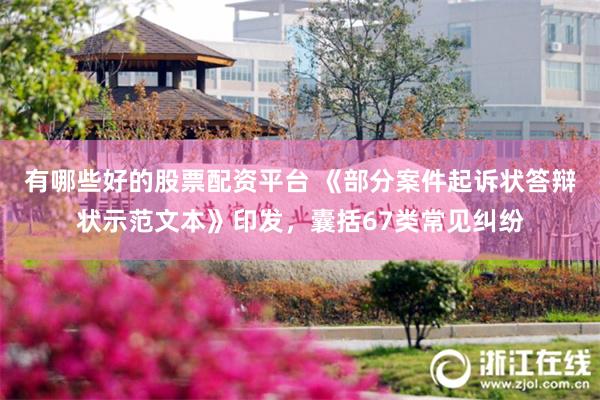 有哪些好的股票配资平台 《部分案件起诉状答辩状示范文本》印发，囊括67类常见纠纷