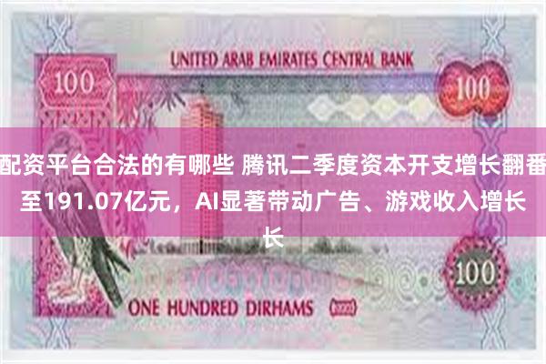 配资平台合法的有哪些 腾讯二季度资本开支增长翻番至191.07亿元，AI显著带动广告、游戏收入增长