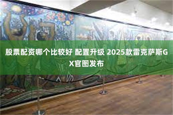 股票配资哪个比较好 配置升级 2025款雷克萨斯GX官图发布