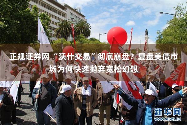 正规证券网 “沃什交易”彻底崩盘？复盘美债市场为何快速抛弃宽松幻想