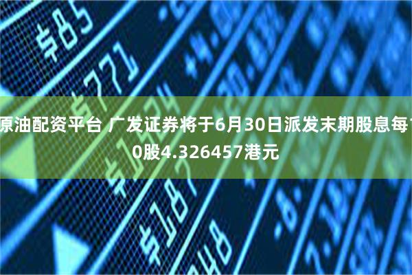 原油配资平台 广发证券将于6月30日派发末期股息每10股4.326457港元