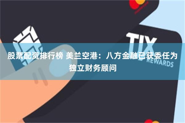 股票配资排行榜 美兰空港：八方金融已获委任为独立财务顾问