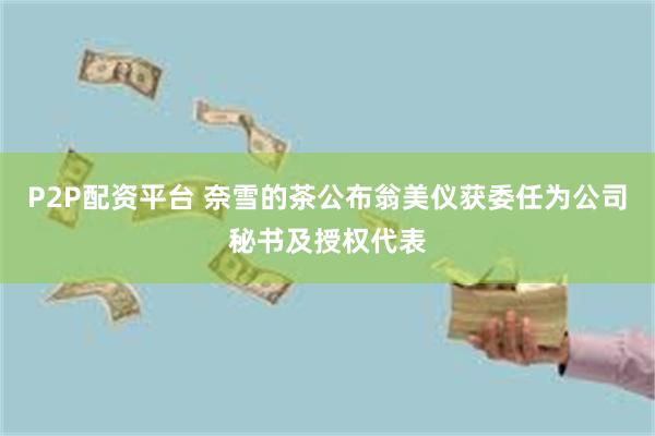 P2P配资平台 奈雪的茶公布翁美仪获委任为公司秘书及授权代表