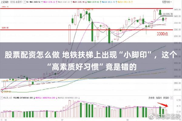 股票配资怎么做 地铁扶梯上出现“小脚印”，这个“高素质好习惯”竟是错的