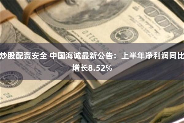 炒股配资安全 中国海诚最新公告：上半年净利润同比增长8.52%