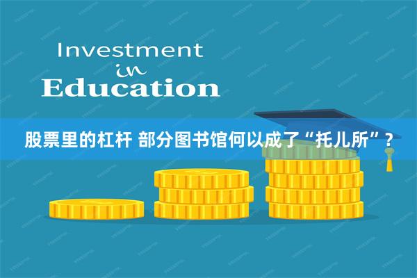 股票里的杠杆 部分图书馆何以成了“托儿所”？