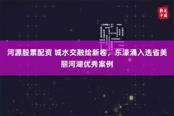 河源股票配资 城水交融绘新卷，东濠涌入选省美丽河湖优秀案例