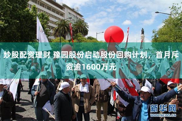 炒股配资理财 豫园股份启动股份回购计划，首月斥资逾1600万元