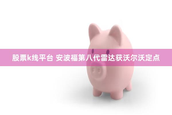 股票k线平台 安波福第八代雷达获沃尔沃定点