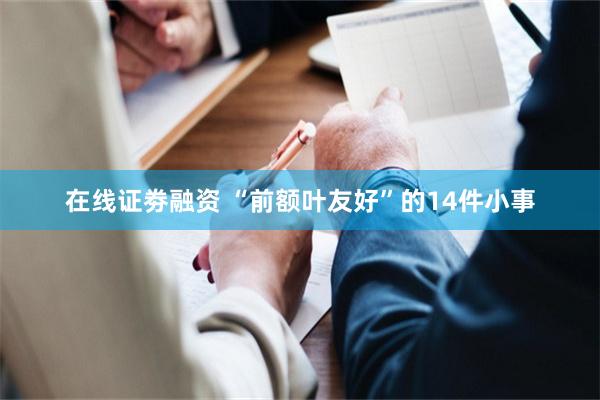 在线证劵融资 “前额叶友好”的14件小事