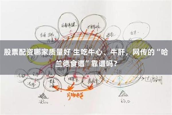 股票配资哪家质量好 生吃牛心、牛肝，网传的“哈兰德食谱”靠谱吗？