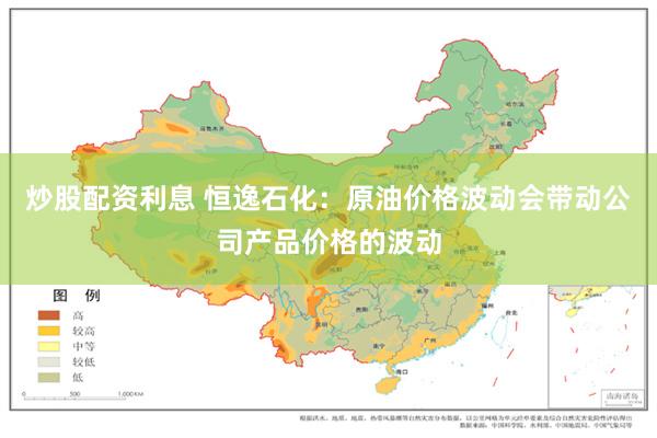 炒股配资利息 恒逸石化：原油价格波动会带动公司产品价格的波动