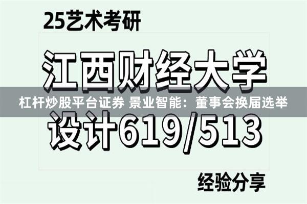 杠杆炒股平台证券 景业智能：董事会换届选举
