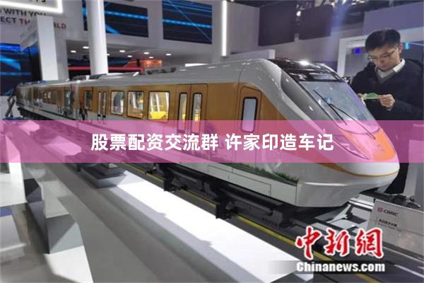 股票配资交流群 许家印造车记