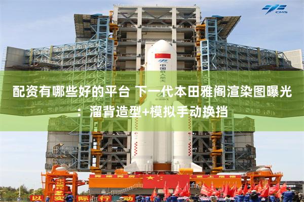 配资有哪些好的平台 下一代本田雅阁渲染图曝光:溜背造型+模拟手动换挡